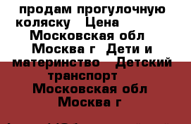 продам прогулочную коляску › Цена ­ 1 700 - Московская обл., Москва г. Дети и материнство » Детский транспорт   . Московская обл.,Москва г.